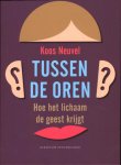 Koos Neuvel - Tussen de oren hoe het lichaam de geest krijgt