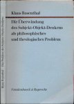 Rosenthal, Klaus. - Die Überwindung des Subjekt-Objekt-Denkens als philosophisches und theologisches Problem.