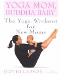 Jyothi Larson 147977 - Yoga Mom, Buddha Baby The Yoga Workout for New Moms