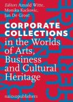 Witte, Arnold, Groot, Jan de, Kackovic, Monika - Corporate Collecting In The Worlds Of Arts, Business And Cultural Heritage