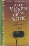 Brown Rachel Manija - Alle vissen gaan op stok, Een hippiejeugd in India