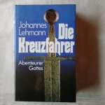 Lehmann, Johannes - Die Kreuzfahrer. Abenteurer Gottes