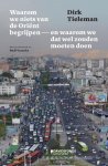 Dirk Tieleman 65381 - Waarom we niets van de Oriënt begrijpen en waarom we dat wel zouden moeten doen Reisverhalen en overwegingen over vijftig jaar revoluties en oorlogen in het Nabije en Verre Oosten