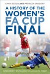 Chris Slegg, Patricia Gregory - A History of the Women's FA Cup Final Chris Slegg, Patricia Gregory - A History of the Women's FA Cup Final