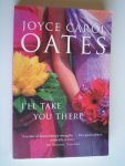 Oates, Joyce Carol - I’ll take you there, a novel