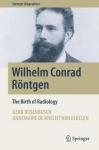 Gerd Rosenbuch & Annemarie de Knecht-Van Eekelen - Wilhelm Conrad Röntgen, The Birth of Radiology