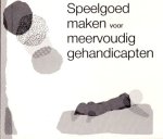  - SPEELGOED maken voor MEERVOUDIG GEHANDICAPTEN - Puck Bolthuis - uitg. Stichting Spel- en Opvoedingsvoorlichting