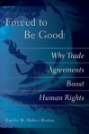 Emilie M. Hafner-Burton - Forced to Be Good - Why Trade Agreements Boost Human Rights