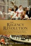 Robert Morrison - The Regency Revolution Jane Austen, Napoleon, Lord byron and the making of the modern world