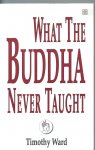 Ward, Timothy - What the Buddha never taught