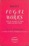 Dickinson, A.E.F. - Bach's Fugal Works Dickinson, A.E.F. - Bach's Fugal Works