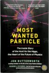 Butterworth, Jon - Most Wanted Particle The Inside Story of the Hunt for the Higgs, the Heart of the Future of Physics