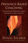 Silsbee, Doug - Presence-Based Coaching Cultivating Self-Generative Leaders Through Mind, Body, and Heart