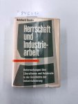Bendix, Reinhard: - Herrschaft und Industriearbeit. Untersuchungen über Liberalismus und Autokratie in der Geschichte der Industrialisierung