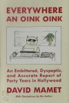 David Mamet - Everywhere an Oink Oink An Embittered, Dyspeptic, and Accurate Report of Forty Years in Hollywood