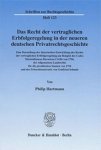 Hartmann, Philip. - Das Recht der vertraglichen Erbfolgeregelung in der neueren deutschen Privatrechtsgeschichte : eine Darstellung der historischen Entwicklung des Rechts der vertraglichen Erbfolgeregelung am Beispiel des Codex Maximilianeus Bavaricus Civilis vo...