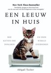 Tucker, Abigail - Een leeuw in huis. Hoe katten ons inpalmen en onze wereld overnemen.