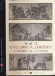 Meijer, Fik - Un Giorno al Colosseo: Il mondo dei gladiatori Meijer, Fik - Un Giorno al Colosseo: Il mondo dei gladiatori