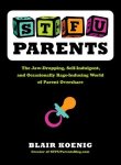Koenig, Blair - STFU Parents The Jaw-dropping, Self-indulgent, and Occasionally Rage-inducing World of Parent Overshare