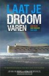 Johan Huibers, henk stoorvogel - Laat je droom varen het inspirerende verhaal van johan huibers bouwer van de tegenwoordige ark van noach