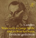 L.V. de Camoes - Ware voor zo lange liefde niet zo kort het leven Lyrische gedichten