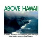 Cameron, Robert - Above Hawaii: A Collection of Nostalgic and Contemporary Aerial Photographs of the Hawaiian Islands