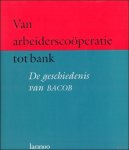 Emmanuel Gerard ; Jozef Pacolet ; Joost van Bouchaute ; Karel Veraghtert - Van arbeidersco peratie tot bank : de geschiedenis van BACOB