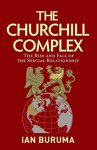 Ian Buruma 26855 - The Churchill Complex The Rise and Fall of the Special Relationship from Winston and FDR to Trump and Johnson