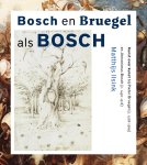 Matthijs Ilsink - Bosch en Bruegel als Bosch kunst over kunst bij Pieter Bruegel (c. 1528-1569) en Jheronimus Bosch (c. 1450-1516)