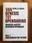 Ds M.J.C. Visser - Van Genesis tot Openbaring - waar de laatste geheimen opengaan - Deel-1  Van Genesis tot Ester