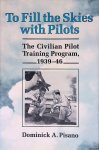 Pisano, Dominick A. - To Fill The Skies with Pilots: The Civilian Pilot Training Program, 1939-46