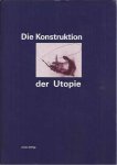 Gaßner, Hubertus, Karlheinz Kopanski u. Karin Stengel (Hrsg.) - Die Konstruktion der Utopie: Ästhetische Avantgarde und politische Utopie in den 20er Jahren