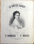 Wachs, F.: - Le sentier couvert. Confidences. Répertoire de Madame Judic. Paroles de F. François