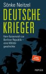 Sönke Neitzel - Deutsche Krieger Vom Kaiserreich zur Berliner Republik - eine Militärgeschichte | Der Bestseller zur Bundeswehr: In welcher Tradition stehen unsere Soldaten?