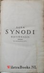 N.N., - Acta ofte Handelinghen des Nationalen Synodi inden name onses Heeren Jesu Christi. : Ghehouden door authoriteyt der Hoogh: Mogh: Heeren Staten Generael des Vereenichden Nederlandts, tot Dordrecht, anno 1618. ende 1619. : Hier comen oock by de ...