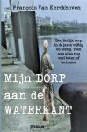 François Van Kerckhoven - Mijn dorp aan de waterkant Een lieflijk dorp in de jaren vijftig en zestig. Toen was alles nog veel beter, of toch niet.