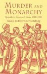 Robert von Friedeburg [Ed.] - Murder and Monarchy Regicide in European History, 1300-1800