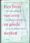 Bakker, Catharine Th. & Leonie de Goei - Een bron van zorg en goede werken. Geschiedenis van de geestelijke gezondheidszorg in Noord-Holland-Noord.