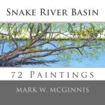 McGinnis, Mark W. - Snake River Basin: 72 Paintings