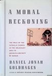 Goldhagen, Daniel Jonah - A Moral Reckoning: The Role of the Catholic Church in the Holocaust and Its Unfulfilled Duty of Repair Goldhagen, Daniel Jonah - A Moral Reckoning: The Role of the Catholic Church in the Holocaust and Its Unfulfilled Duty of Repair
