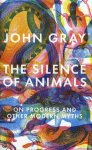 Gray, John - Silence of Animals