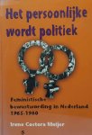 MEIJER Irene Costera - Het persoonlijke wordt politiek - feministische bewustwording in Nederland, 1965-1980