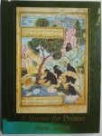 Ernst J. Grube - A Mirror for Princes from India: Illustrated Versions of the Kalilah Wa Dimnah, Anvar-i Suhayli, Iyar-i Danish, and Humayun Nameh
