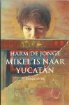 Jonge, Harm De - Mikel is naar Yucatan