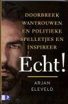 Eleveld, Arjan - Echt! - Doorbreek wantrouwen en politieke spelletjes en inspireer.