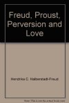 H.C. Halberstadt-Freud - Freud, Proust, Perversion And Love