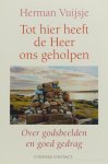 VUIJSJE, H. - Tot hier heeft de Heer ons geholpen. Over godsbeelden en goed gedrag.