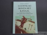 de Decker, Cynrik en Roba, Jean-Louis - Luchtslag boven het kanaal. De luchtoorlog boven België tijdens Operatie Dynamo, de Slag om Engeland en de Blitz