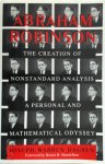 Joseph Warren Dauben 223794 - Abraham Robinson The Creation of Nonstandard Analysis, a Personal and Mathematical Odyssey