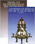 Baudouin, Piet & Anne-Marie Claessens-Pere & Paul Huvenne & Iris Kockelbergh: - Antwerps Zilver. Antwerps Huiszilver uit de 17de en 18de eeuw & Zilver uit de Gouden Eeuw van Antwerpen